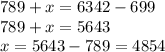 789+x=6342-699\\&#10;789+x=5643\\&#10;x=5643-789=4854