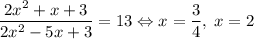 \dfrac{2x^2+x+3}{2x^2-5x+3} = 13 \Leftrightarrow x=\dfrac{3}{4},\; x=2