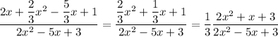 \dfrac{2x+\dfrac{2}{3}x^2-\dfrac{5}{3}x+1}{2x^2-5x+3} = \dfrac{\dfrac{2}{3}x^2+\dfrac{1}{3}x+1}{2x^2-5x+3} = \dfrac{1}{3}\dfrac{2x^2+x+3}{2x^2-5x+3}