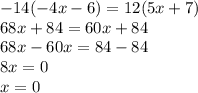 - 14( - 4x - 6) = 12(5x + 7) \\ 68x + 84 = 60x + 84 \\ 68x - 60x = 84 - 84 \\ 8x = 0 \\ x = 0
