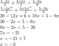 \frac{5 - 3x}{2} + \frac{3 + 5x}{4} = \frac{5 - 9x}{8} \\ \frac{ {5 - 3x}^{(4} }{2} + \frac{ {3 + 5x}^{(2} }{4} = \frac{5 - 9x}{8} \\ 20 - 12x + 6 + 10x = 5 - 9x \\ 26 - 2x = 5 - 9x \\ 9x - 2x = 5 - 26 \\ 7x = - 21 \\ x = -21 \div 7 \\ x = - 3