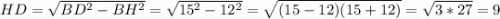 HD=\sqrt{BD^{2} -BH^{2} } =\sqrt{15^2-12^2}=\sqrt{(15-12)(15+12)}=\sqrt{3*27}=9