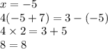 x = - 5 \\ 4( - 5 + 7) = 3 - ( - 5) \\ 4 \times 2 = 3 + 5 \\ 8 = 8