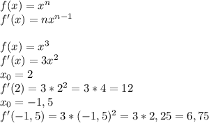 f(x) = x^n\\&#10;f'(x) = nx^{n-1}\\&#10;\\&#10;f(x) = x^3\\&#10;f'(x) = 3x^2\\&#10;x_0 = 2\\&#10;f'(2) = 3*2^2 = 3*4 = 12\\&#10;x_0 = -1,5\\&#10;f'(-1,5) = 3*(-1,5)^2 = 3*2,25 = 6,75