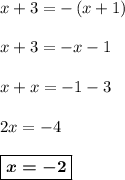 x + 3 = -\left(x + 1\right)\\&#10;\\&#10;x + 3 = -x - 1\\&#10;\\&#10;x + x = -1 - 3\\&#10;\\&#10;2x = -4\\&#10;\\&#10;\boxed{\boldsymbol{x = -2}}