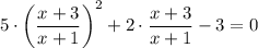 5\cdot\left(\dfrac{x+3}{x+1}\right)^2 + 2\cdot \dfrac{x+3}{x+1} - 3 = 0