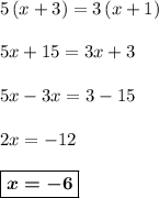 5\left(x+3\right) = 3\left(x+1\right)\\&#10;\\&#10;5x + 15 = 3x + 3\\&#10;\\&#10;5x - 3x = 3 - 15\\&#10;\\&#10;2x = -12\\&#10;\\&#10;\boxed{\boldsymbol{x = -6}}