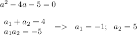 a^2-4a-5=0begin{array}{lcl}a_1+a_2=4\\a_1 a_2=-5\end{array}\ = \ \ a_1=-1;\ \ a_2=5
