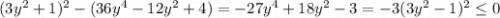 (3y^2+1)^2-(36y^4-12y^2+4) = -27y^4+18y^2-3 = -3(3y^2-1)^2\leq 0