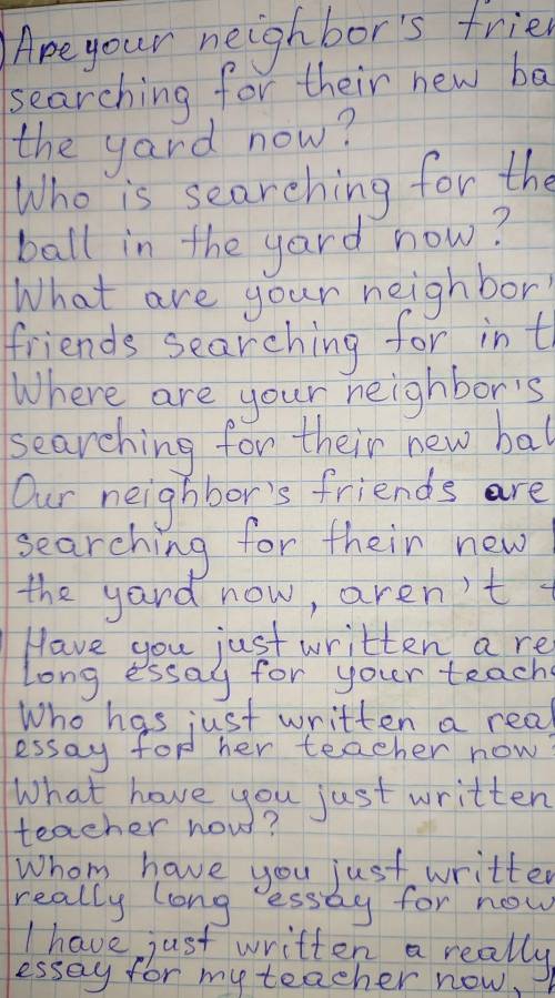 1. Our neighbor's friends are searching for their new ball in the yard now.2. I have just written a