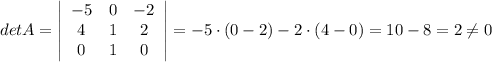 detA=\left|\begin{array}{ccc}-5&0&-2\\4&1&2\\0&1&0\end{array}\right|=-5\cdot (0-2)-2\cdot (4-0)=10-8=2\ne 0