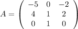 A=\left(\begin{array}{ccc}-5&0&-2\\4&1&2\\0&1&0\end{array}\right)