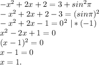 -x^2+2x+2=3+sin^2\pi \\&#10;-x^2+2x+2-3=(sin\pi )^2\\&#10;-x^2+2x-1=0^2\ |*(-1)\\&#10;x^2-2x+1=0\\&#10;(x-1)^2=0\\&#10;x-1=0\\&#10;x=1.