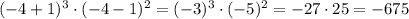 (-4+1)^3\cdot(-4-1)^2 = (-3)^3\cdot(-5)^2 = -27\cdot25 =-675