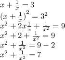 x + \frac{1}{x} = 3 \\ {(x + \frac{1}{x})}^{2} = {3}^{2} \\ {x}^{2} + 2x \frac{1}{x} + \frac{1}{ {x}^{2} } = 9 \\ {x}^{2} + 2 + \frac{1}{ {x}^{2} } = 9 \\ {x}^{2} + \frac{1}{ {x}^{2} } = 9 - 2 \\ {x}^{2} + \frac{1}{ {x}^{2} } = 7