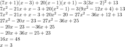 (7x+1)(x-3)+20(x-1)(x+1)=3(3x-2)^2+13\\&#10;7x^2-21x+x-3+20(x^2-1)=3(9x^2-12x+4)+13\\&#10;7x^2-21x+x-3+20x^2-20=27x^2-36x+12+13\\&#10;27x^2-20x-23=27x^2-36x+25\\&#10;-20x-23=-36x+25\\&#10;-20x+36x=25+23\\&#10;16x=48\\&#10;x=3