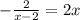 -\frac{2}{x-2} =2x\\&#10;