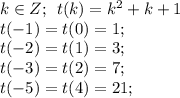 k \in Z; \: \: t(k) = {k}^{2} + k + 1 \\t( - 1) = t(0) = 1; \\t( - 2) = t(1) = 3; \\ t( - 3) = t(2) = 7 ; \\ t( - 5) = t(4) = 21;