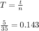 T=\frac{t}{n}\\&#10; \\&#10;\frac{5}{35}=0.143