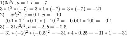 1)3a^{5}b; a=1, b=-7\\&#10;3*1^{5} * (-7)=3*1*(-7)=3*(-7)=-21\\&#10;2)-x^{3}y^{2}, x=0.1, y=-10\\&#10;-(0.1*0.1*0.1)*(-10)^{2}=-0.001*100=-0.1\\&#10;3)-31a^{2}b^{2}, a=-2, b = -0.5\\&#10;-31*(-2)^{2}*(-0.5)^{2}=-31*4*0.25=-31*1=-31