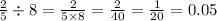 \frac{2}{5} \div 8 = \frac{2}{5 \times 8} = \frac{2}{40 } = \frac{1}{20} =0.05