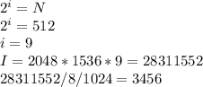 2^{i} = N\\&#10;2^{i} = 512\\&#10;i = 9\\&#10;I = 2048*1536*9 = 28311552\\&#10;28311552 / 8 /1024 = 3456