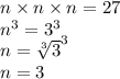 n \times n \times n = 27 \\ n ^{3} = 3 ^{3} \\ n = \sqrt[3]{3} ^{3} \\ n = 3