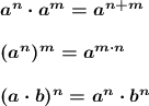 \boldsymbol{a^n\cdot a^m=a^{n+m }} \boldsymbol{(a^n)^m=a^{m\cdot n }}  \boldsymbol{(a\cdot b)^n=a^n\cdot b^n}
