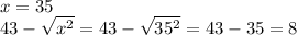 x=35\\43-\sqrt{x^2}=43-\sqrt{35^2}=43-35=8