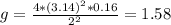 g = \frac{4 * (3.14)^2 * 0.16}{2^2} = 1.58
