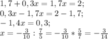 1,7+0,3x=1,7x=2;\\&#10;0,3x-1,7x=2-1,7;\\&#10;-1,4x=0,3;\\&#10;x=-\frac{3}{10} :\frac{7}{5} =-\frac{3}{10} *\frac{5}{7} =-\frac{3}{14}