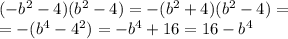 ( - {b}^{2} - 4)( {b}^{2} - 4) = - ( {b}^{2} + 4)( {b}^{2} - 4) = \\ = - ( {b}^{4} - {4}^{2} ) = - {b}^{4} + 16 = 16 - {b}^{4}