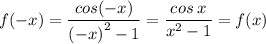 f( - x) = \dfrac{cos( - x)}{ {( - x)}^{2} - 1 } = \dfrac{cos \: x}{ {x}^{2} - 1 } = f(x)