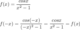 f(x)=\dfrac{cosx}{x^2-1}f(-x)=\dfrac{cos(-x)}{(-x)^2-1}=\dfrac{cosx}{x^2-1}=f(x)