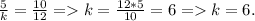 \frac{5}{k} =\frac{10}{12} = k=\frac{12*5}{10}=6 = k = 6. \\