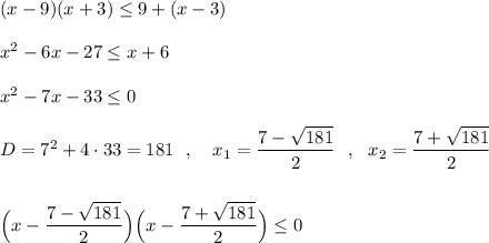 (x-9)(x+3)\leq 9+(x-3)x^2-6x-27\leq x+6x^2-7x-33\leq 0D=7^2+4\cdot 33=181\ \ ,\ \ \ x_1=\dfrac{7-\sqrt{181}}{2}\ \ ,\ \ x_2=\dfrac{7+\sqrt{181}}{2}Big(x-\dfrac{7-\sqrt{181}}{2}\Big)\Big(x-\dfrac{7+\sqrt{181}}{2}\Big)\leq 0