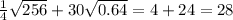 \frac{1}{4} \sqrt{256} + 30 \sqrt{0.64} = 4 + 24 = 28