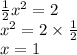 \frac{1}{2} {x}^{2} = 2 \\ {x}^{2} = 2 \times \frac{1}{2} \\ x = 1 \\