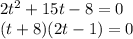 2t^2+15t-8=0\\&#10;(t+8)(2t-1)=0