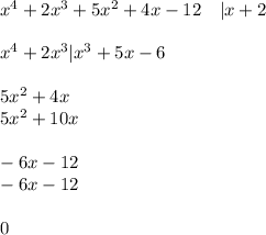 x^4+2x^3+5x^2+4x-12~~~|x+2\\\\x^4+2x^3|x^3+5x-6\\\\5x^2+4x\\5x^2+10x\\\\-6x-12\\-6x-12\\\\0