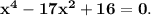 \bf x {}^{4} - 17x {}^{2} + 16 = 0.