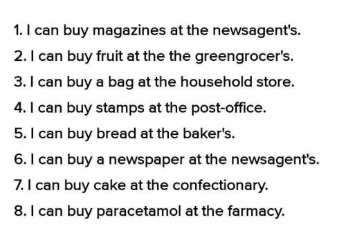 1. Complete the sentences with a shop. 1. I can buy magazines at the newsagent's. 2. I can buy grape