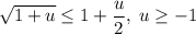 \sqrt{1+u} \leq 1+\dfrac{u}{2},\; u\geq -1