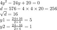 {4y}^{2} - 24y + 20 = 0 \\ d = 576 - 4 \times 4 \times 20 = 256 \\ \sqrt{d} = 16 \\ y1 = \frac{24 + 16}{2 \times 4} = 5 \\ y2 = \frac{24 - 16}{2 \times 4} = 1