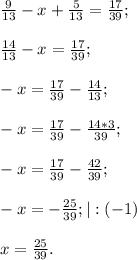 \frac{9}{13}-x +\frac{5}{13}=\frac{17}{39};&#10;\frac{14}{13}-x =\frac{17}{39};&#10;-x =\frac{17}{39}-\frac{14}{13};&#10;-x =\frac{17}{39}-\frac{14*3}{39};&#10;-x =\frac{17}{39}-\frac{42}{39};&#10;-x =-\frac{25}{39}; | : (-1)&#10;x =\frac{25}{39}.