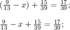 (\frac{9}{13}-x )+\frac{15}{39}=\frac{17}{39};&#10;\frac{9}{13}-x +\frac{15}{39}=\frac{17}{39};