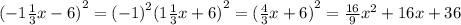 {( - 1 \frac{1}{3}x - 6)}^{2} = {( - 1)}^{2} ({1 \frac{1}{3}x + 6) }^{2} = {( \frac{4}{3} x + 6)}^{2} = \frac{16}{9} {x}^{2} + 16x + 36
