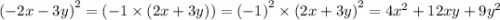 {( - 2x - 3y)}^{2} = { ( - 1 \times (2x + 3y)) = ( - 1)}^{2} \times {(2x + 3y)}^{2} = 4 {x}^{2} + 12xy + 9 {y}^{2}