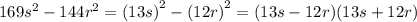 169 {s}^{2} - 144 {r}^{2} = (13s {)}^{2} - (12r {)}^{2} = (13 s - 12r)(13 s +12r)