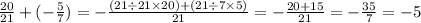 \frac{20}{21} + ( - \frac{5}{7} ) = - \frac{(21 \div 21 \times 20) +( 21 \div 7 \times 5)}{21} = - \frac{20 + 15}{21} = - \frac{35}{7} = - 5